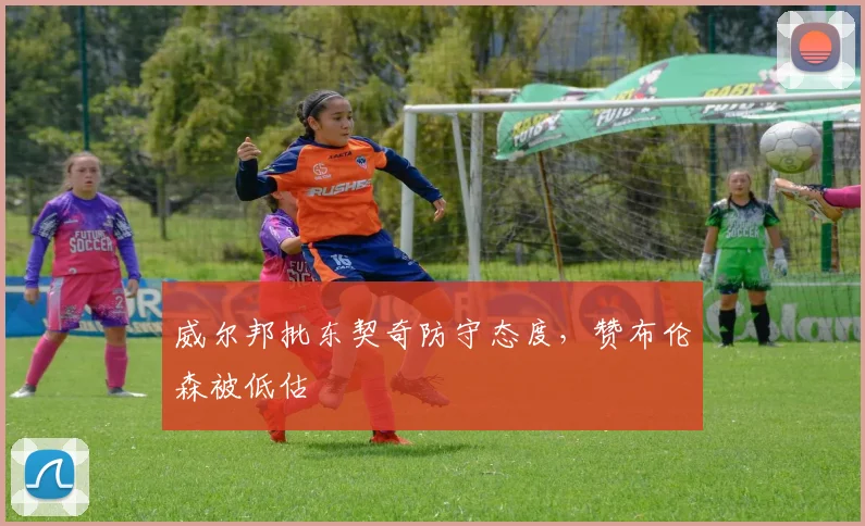 威尔邦批东契奇防守态度,赞布伦森被低估