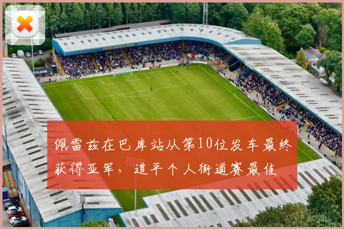 佩雷兹在巴库站从第10位发车最终获得亚军,追平个人街道赛最佳